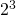 2^3